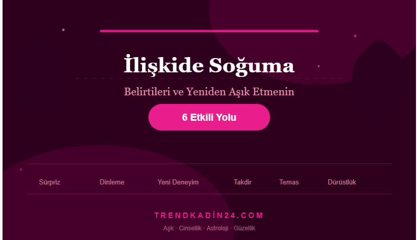 İlişkide Soğuma Belirtileri ve Yeniden Aşık Etmenin 6 Etkili Yolu