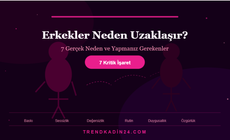 Erkekler Neden Uzaklaşır? 7 Gerçek Neden ve Yapmanız Gerekenler
